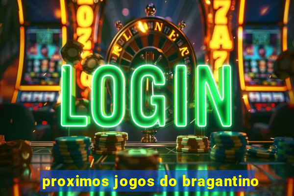 proximos jogos do bragantino